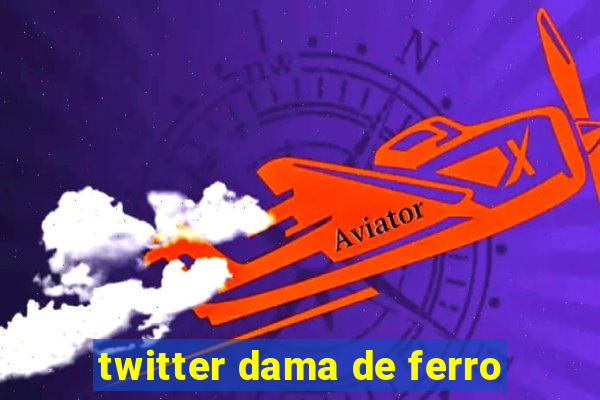 twitter dama de ferro